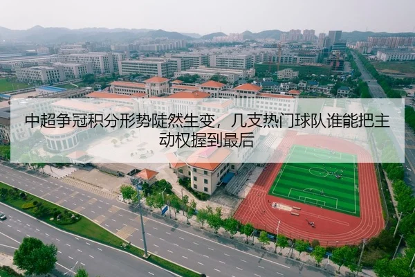 中超争冠积分形势陡然生变，几支热门球队谁能把主动权握到最后